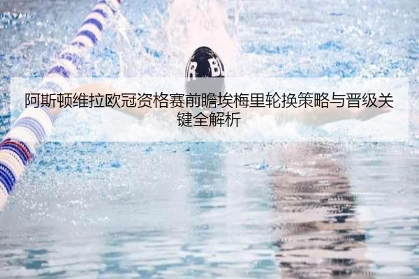 阿斯顿维拉欧冠资格赛前瞻埃梅里轮换策略与晋级关键全解析
